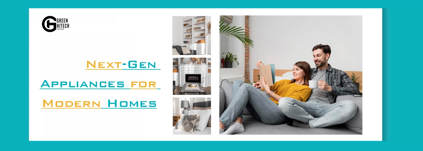 Next-Gen Appliances for Modern Homes and Smart Living